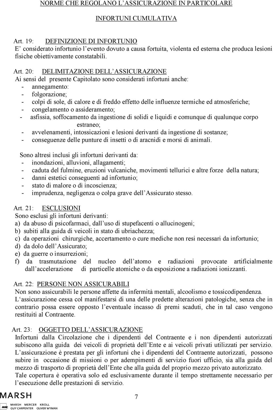 20: DELIMITAZIONE DELL ASSICURAZIONE Ai sensi del presente Capitolato sono considerati infortuni anche: - annegamento: - folgorazione; - colpi di sole, di calore e di freddo effetto delle influenze