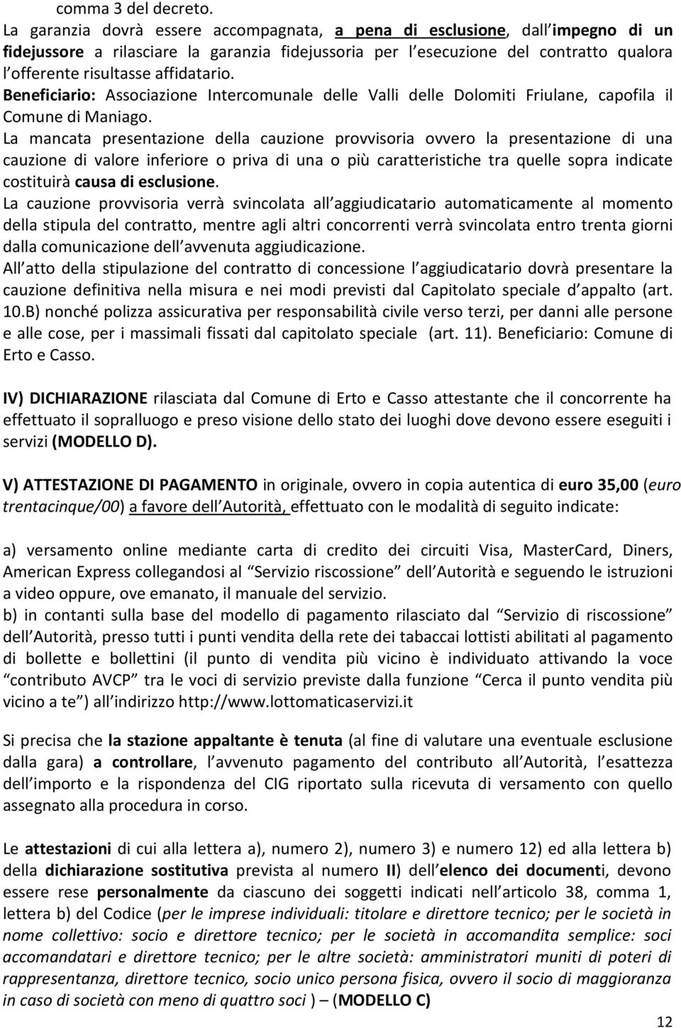 affidatario. Beneficiario: Associazione Intercomunale delle Valli delle Dolomiti Friulane, capofila il Comune di Maniago.