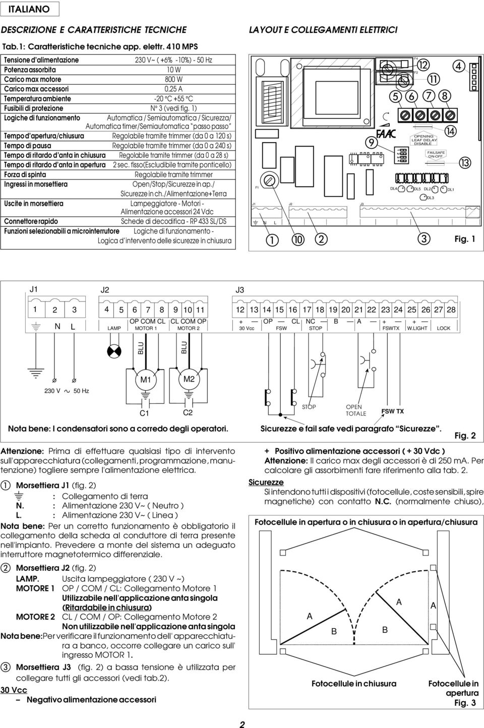 ) Logiche di Automatica / Semiautomatica / Sicurezza/ Automatica timer/semiautomatica passo passo Tempo d apertura/chiusura Regolabile tramite trimmer (da 0 a 0 s) Tempo di pausa Regolabile tramite