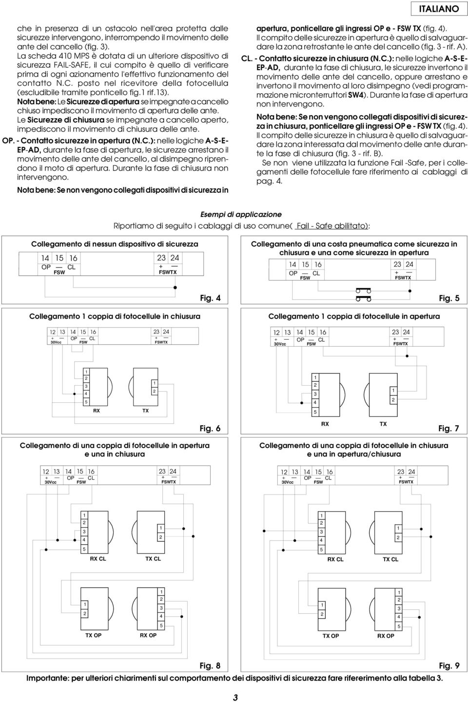 posto nel ricevitore della fotocellula (escludibile tramite ponticello fig. rif.). Nota bene: Le Sicurezze di apertura se impegnate a cancello chiuso impediscono il movimento di apertura delle ante.