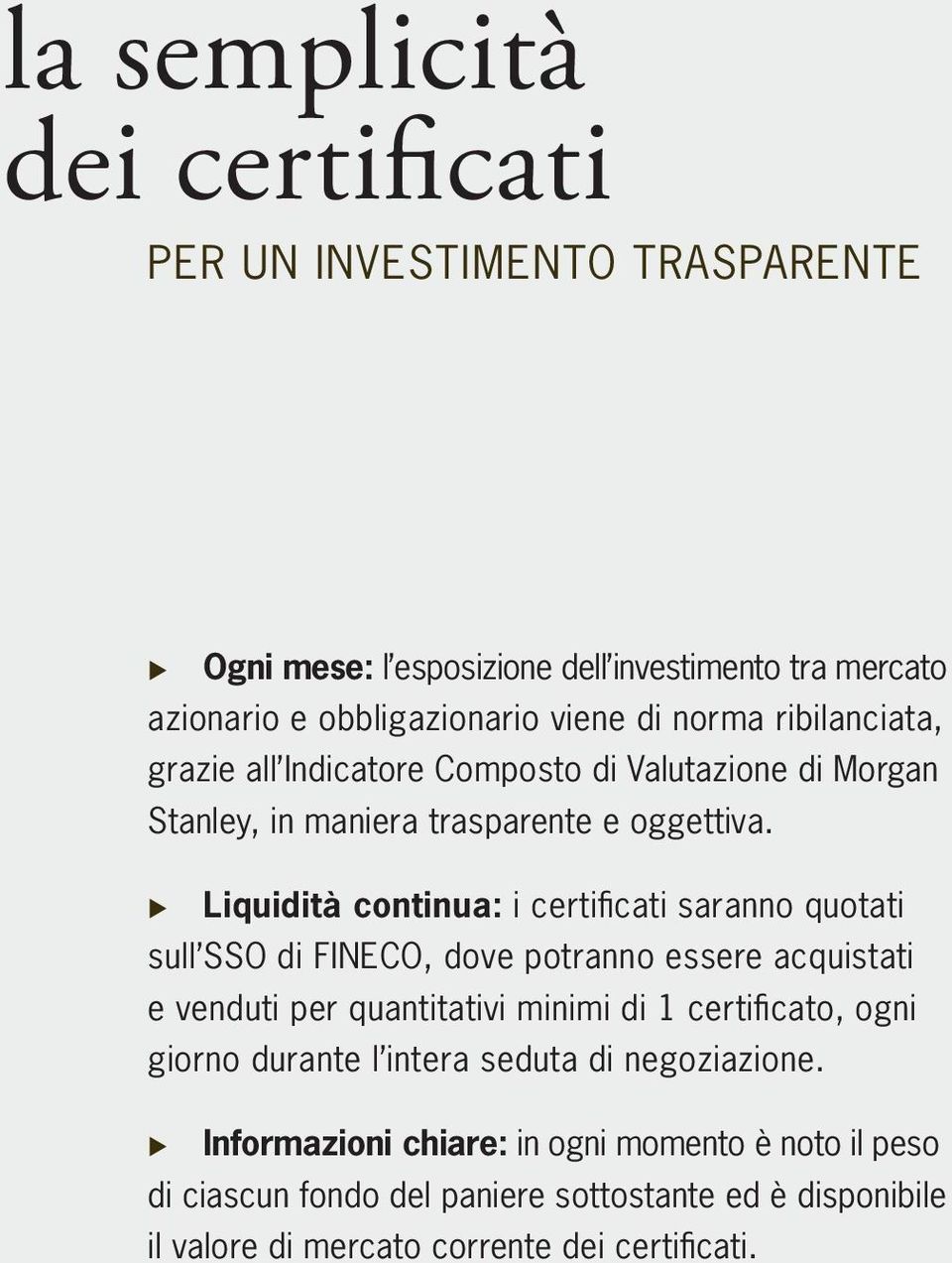 Liquidità continua: i certifi cati saranno quotati sull SSO di FINECO, dove potranno essere acquistati e venduti per quantitativi minimi di 1 certifi cato, ogni