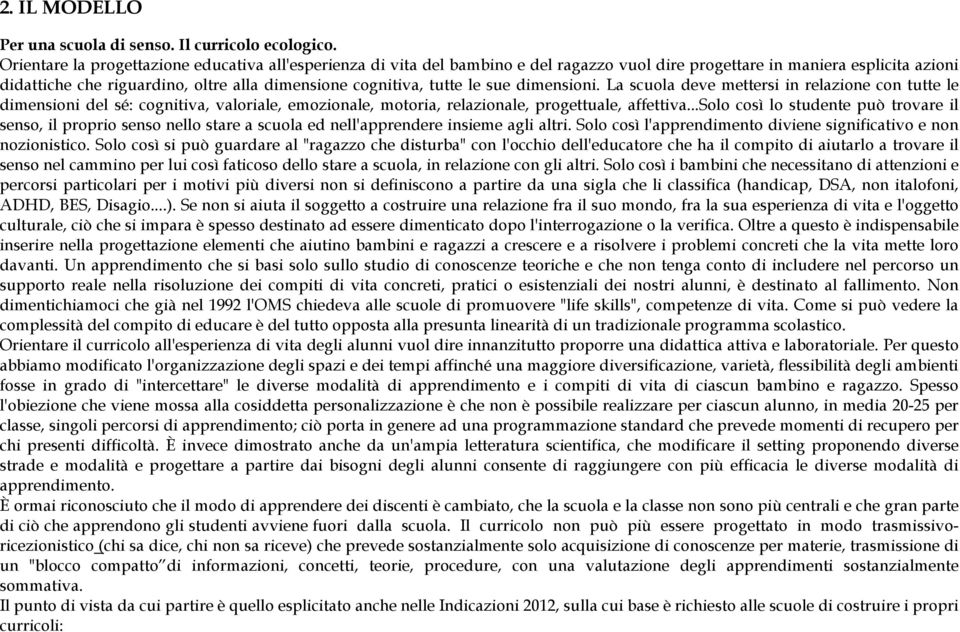 tutte le sue dimensioni. La scuola deve mettersi in relazione con tutte le dimensioni del sé: cognitiva, valoriale, emozionale, motoria, relazionale, progettuale, affettiva.