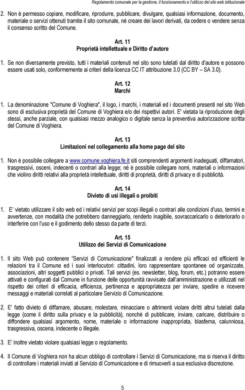 Se non diversamente previsto, tutti i materiali contenuti nel sito sono tutelati dal diritto d'autore e possono essere usati solo, conformemente ai criteri della licenza CC IT attribuzione 3.