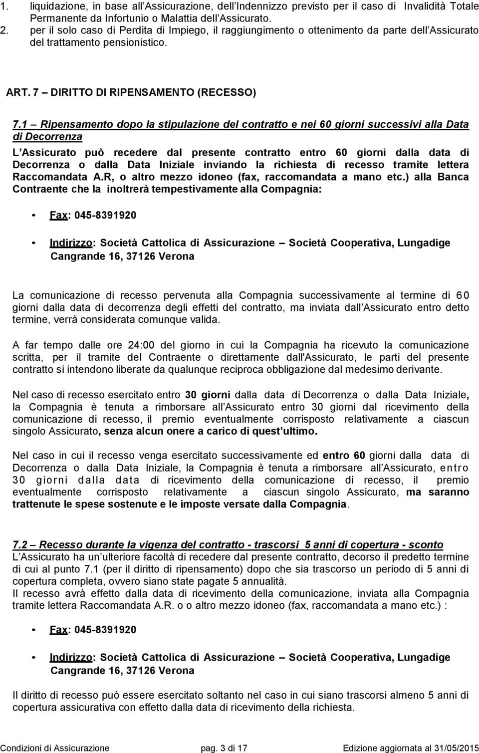 1 Ripensamento dopo la stipulazione del contratto e nei 60 giorni successivi alla Data di Decorrenza L Assicurato può recedere dal presente contratto entro 60 giorni dalla data di Decorrenza o dalla