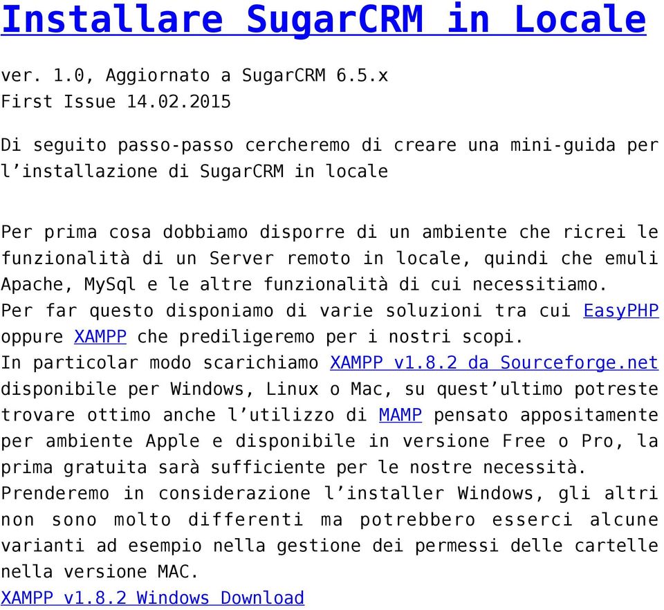 remoto in locale, quindi che emuli Apache, MySql e le altre funzionalità di cui necessitiamo.