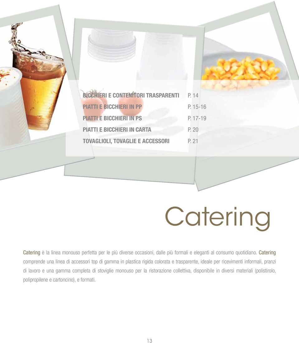 21 Catering Catering è la linea monouso perfetta per le più diverse occasioni, dalle più formali e eleganti al consumo quotidiano.