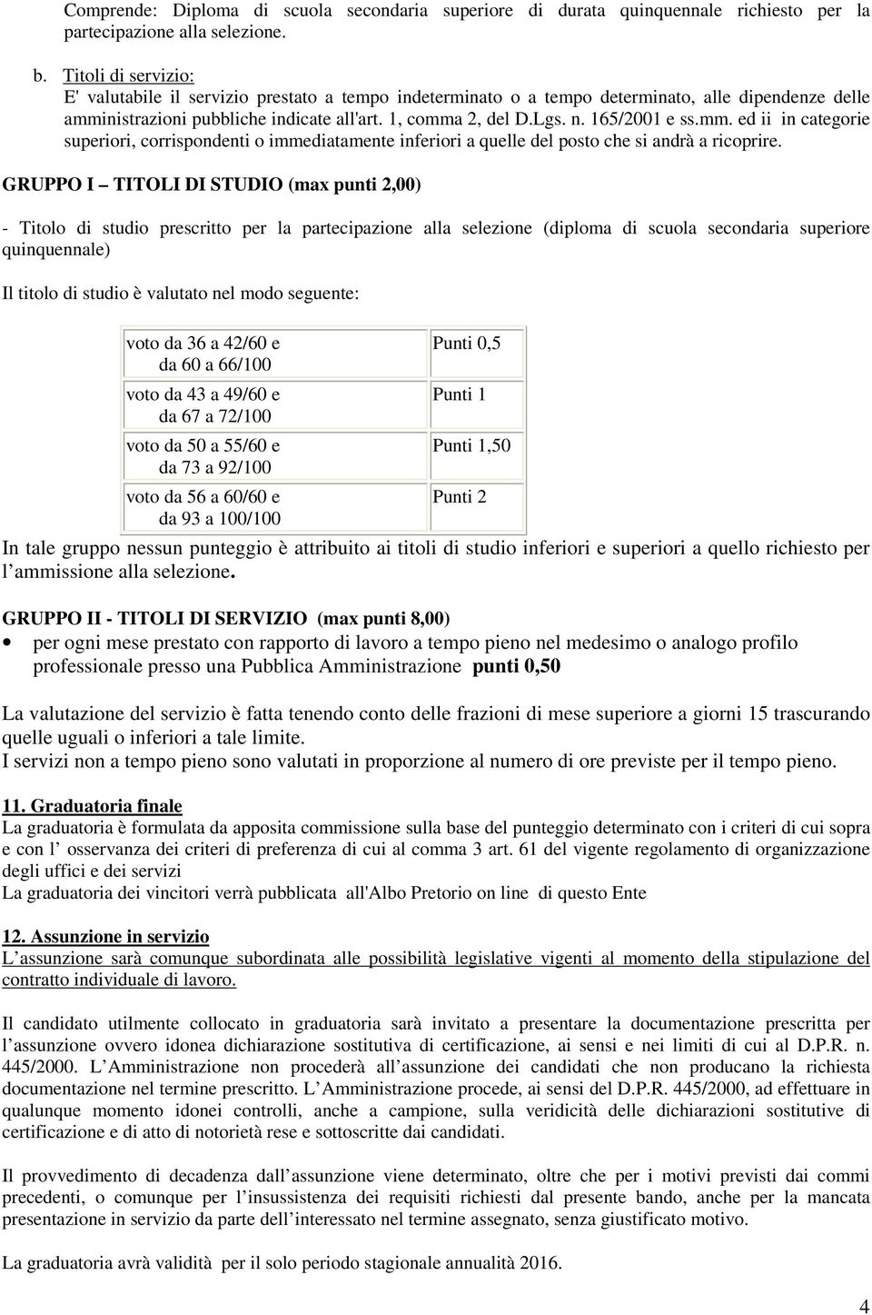 165/2001 e ss.mm. ed ii in categorie superiori, corrispondenti o immediatamente inferiori a quelle del posto che si andrà a ricoprire.