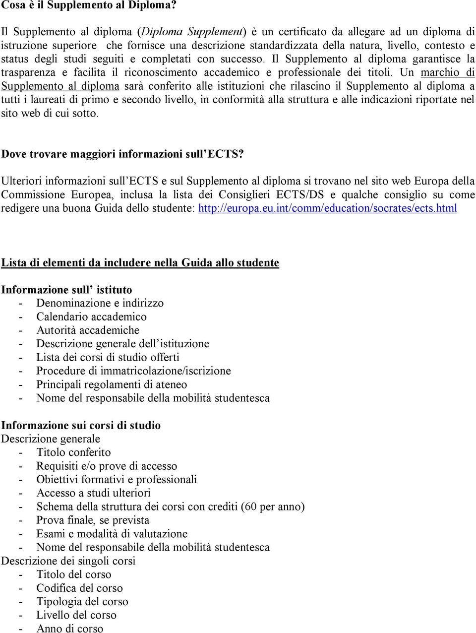 degli studi seguiti e completati con successo. Il Supplemento al diploma garantisce la trasparenza e facilita il riconoscimento accademico e professionale dei titoli.