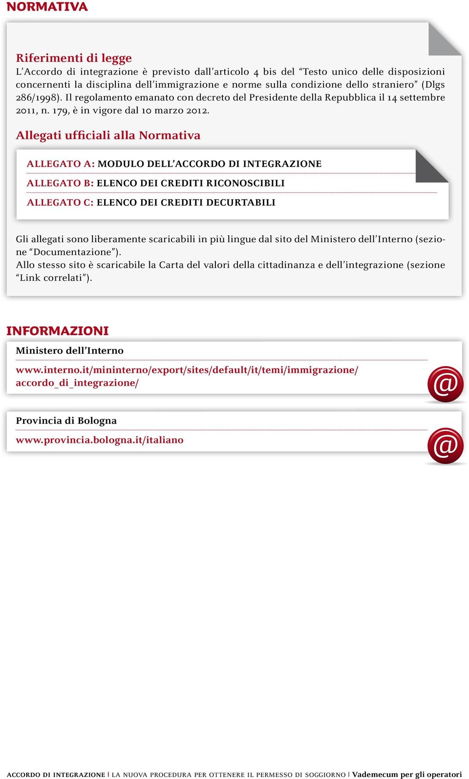 Allegati ufficiali alla Normativa Allegato A: modulo dell Accordo di integrazione Allegato B: elenco dei crediti riconoscibili Allegato C: elenco dei crediti decurtabili Gli allegati sono liberamente