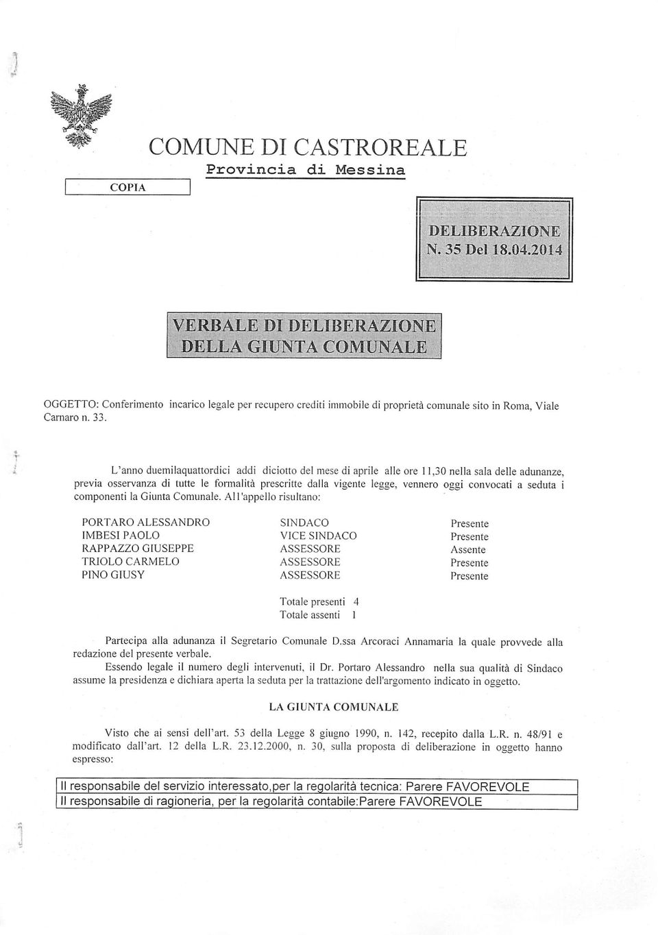 L'anno duemilaquattordici addi diciotto del mese di aprile alle ore 11,30 nella sala delle adunanze, previa osservanza di tutte le formalità prescritte dalla vigente legge, vennero oggi convocati a