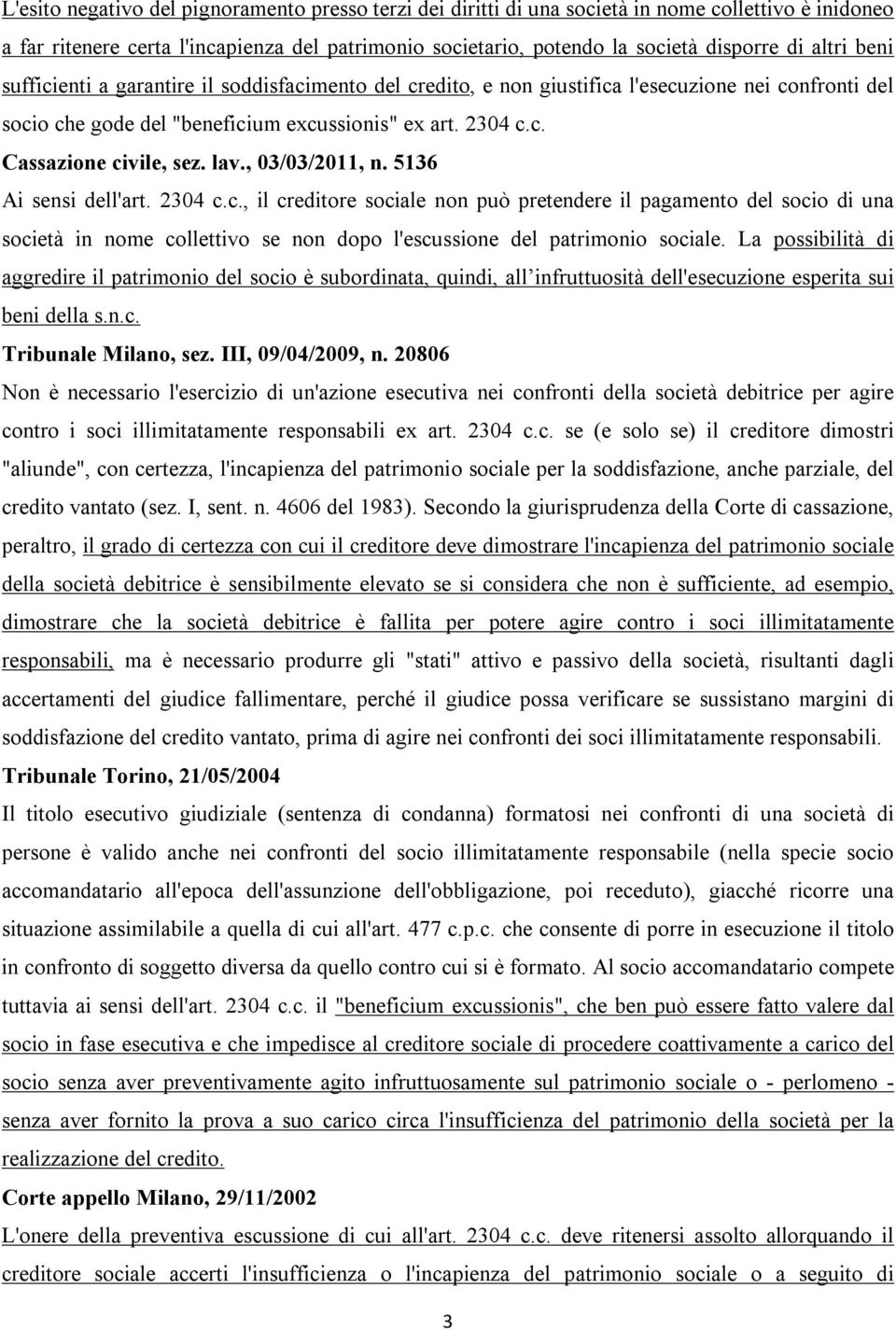 lav., 03/03/2011, n. 5136 Ai sensi dell'art. 2304 c.c., il creditore sociale non può pretendere il pagamento del socio di una società in nome collettivo se non dopo l'escussione del patrimonio sociale.