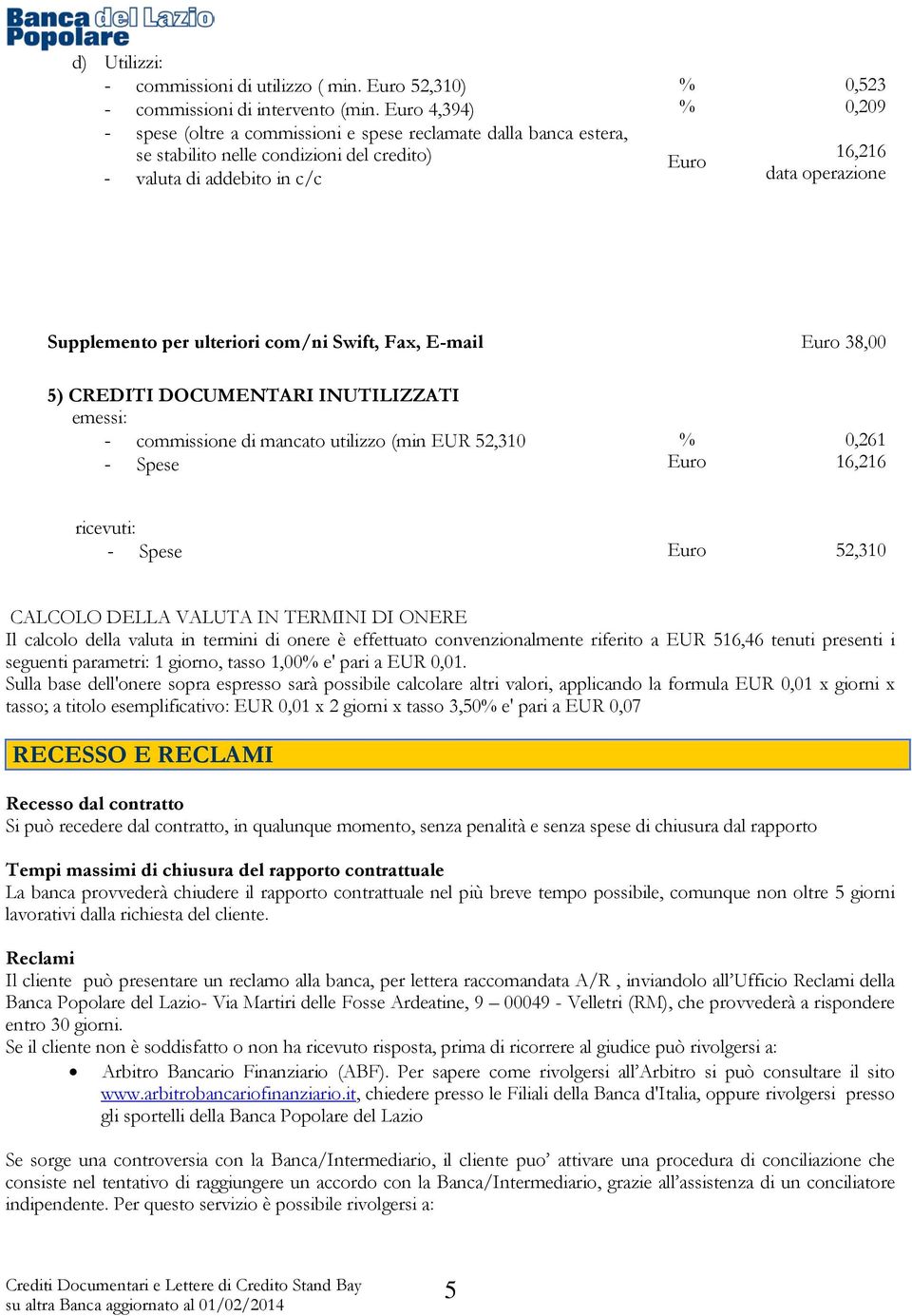 Fax, E-mail 38,00 5) CREDITI DOCUMENTARI INUTILIZZATI emessi: - commissione di mancato utilizzo (min EUR 0,261 ricevuti: CALCOLO DELLA VALUTA IN TERMINI DI ONERE Il calcolo della valuta in termini di