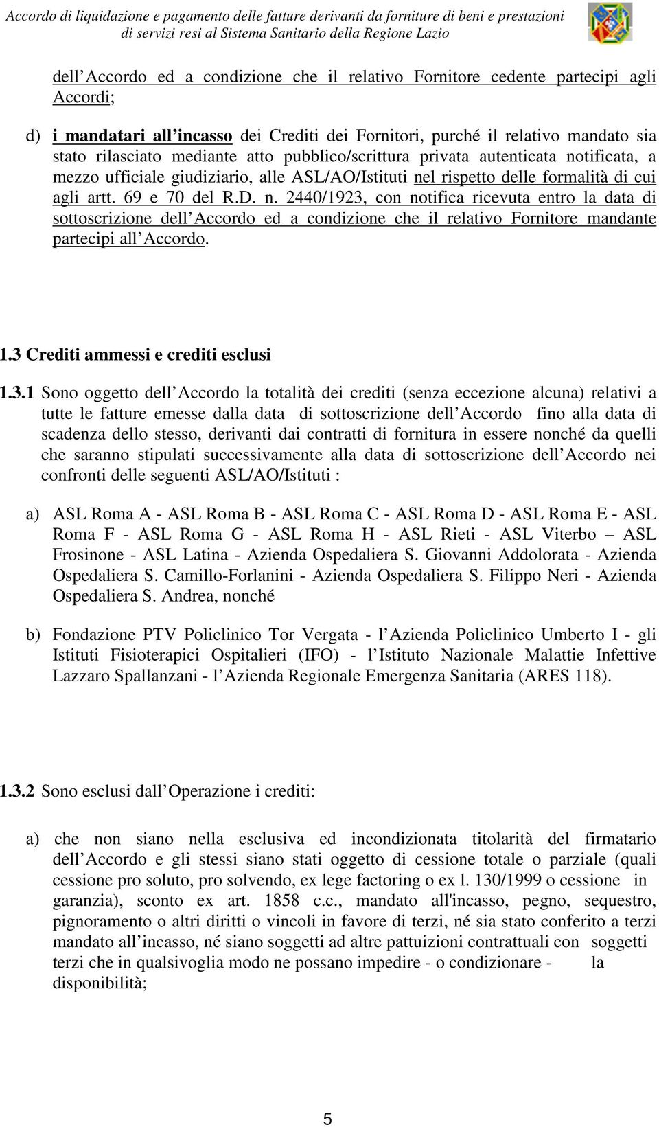 1.3 Crediti ammessi e crediti esclusi 1.3.1 Sono oggetto dell Accordo la totalità dei crediti (senza eccezione alcuna) relativi a tutte le fatture emesse dalla data di sottoscrizione dell Accordo