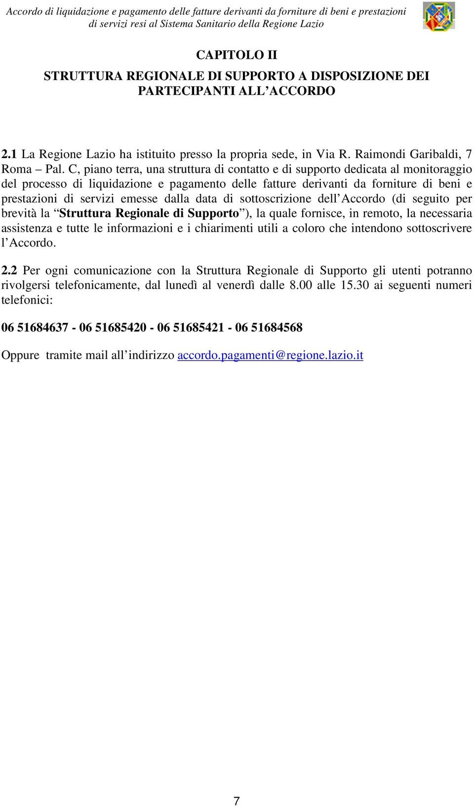 dalla data di sottoscrizione dell Accordo (di seguito per brevità la Struttura Regionale di Supporto ), la quale fornisce, in remoto, la necessaria assistenza e tutte le informazioni e i chiarimenti