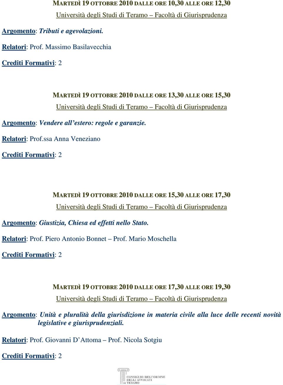 ssa Anna Veneziano MARTEDÌ 19 OTTOBRE 2010 DALLE ORE 15,30 ALLE ORE 17,30 Argomento: Giustizia, Chiesa ed effetti nello Stato. Relatori: Prof. Piero Antonio Bonnet Prof.