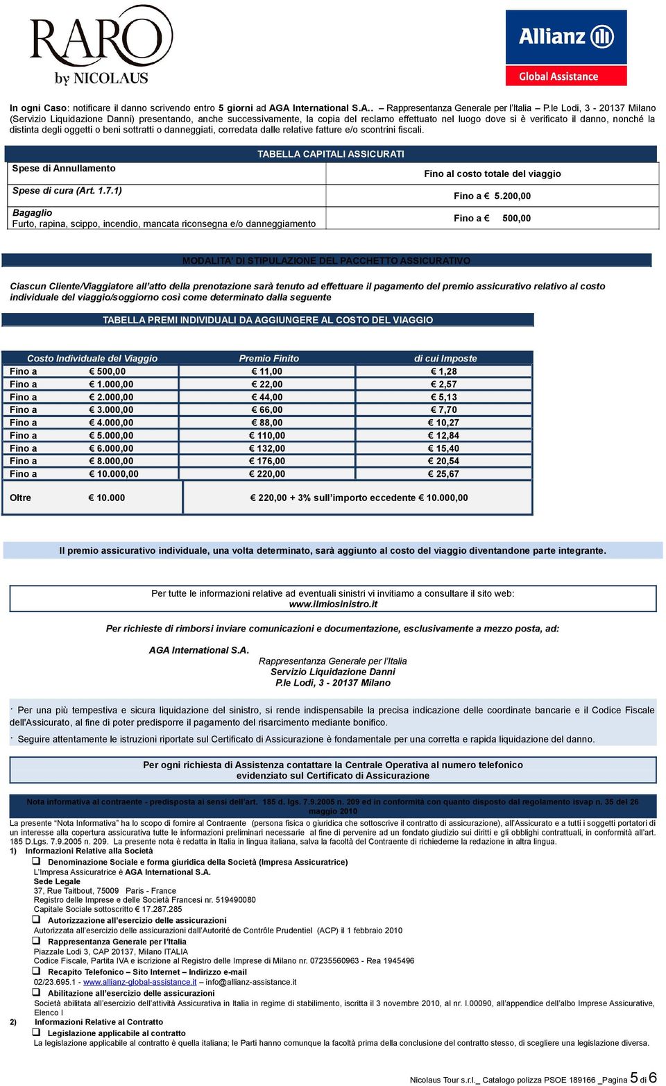 beni sottratti o danneggiati, corredata dalle relative fatture e/o scontrini fiscali. Spese di Annullamento Spese di cura (Art. 1.7.