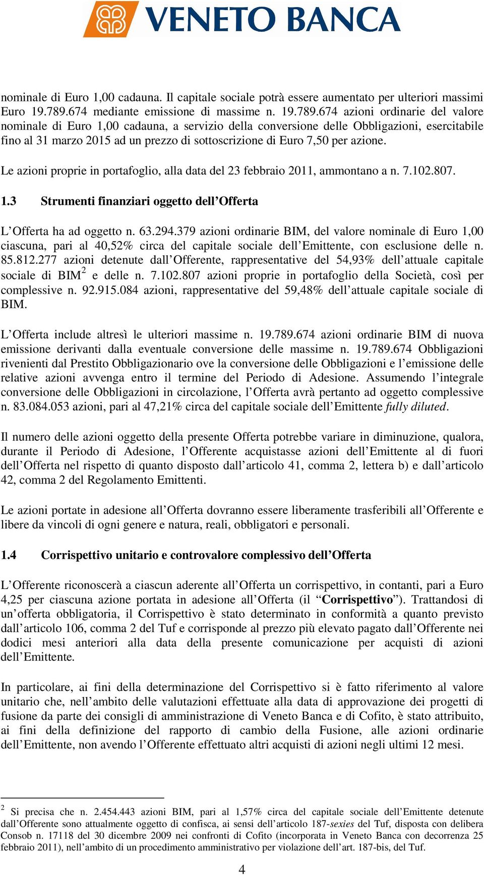 674 azioni ordinarie del valore nominale di Euro 1,00 cadauna, a servizio della conversione delle Obbligazioni, esercitabile fino al 31 marzo 2015 ad un prezzo di sottoscrizione di Euro 7,50 per