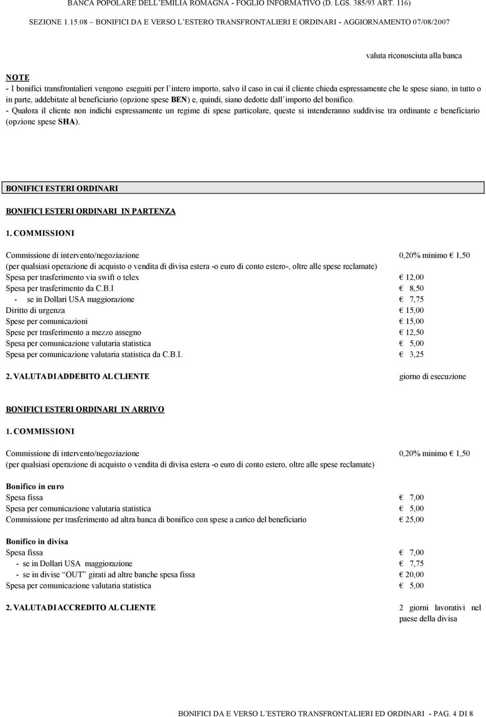 - Qualora il cliente non indichi espressamente un regime di spese particolare, queste si intenderanno suddivise tra ordinante e beneficiario (opzione spese SHA).