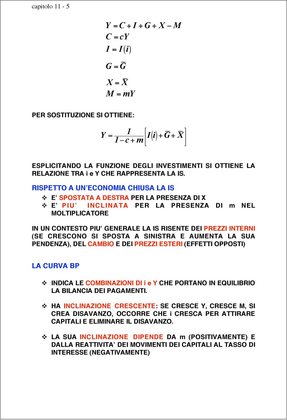 RISPETTO A UN ECONOMIA CHIUSA LA IS E SPOSTATA A DESTRA PER LA PRESENZA DI X E PIU INCLINATA PER LA PRESENZA DI m NEL MOLTIPLICATORE IN UN CONTESTO PIU GENERALE LA IS RISENTE DEI PREZZI INTERNI (SE