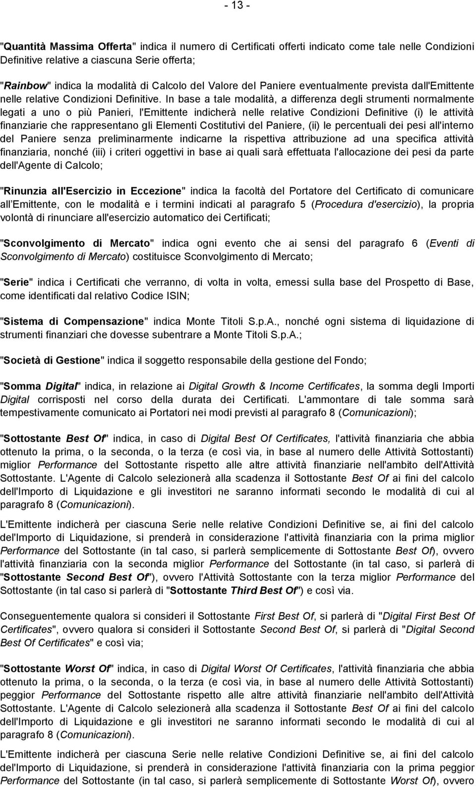 In base a tale modalità, a differenza degli strumenti normalmente legati a uno o più Panieri, l'emittente indicherà nelle relative Condizioni Definitive (i) le attività finanziarie che rappresentano