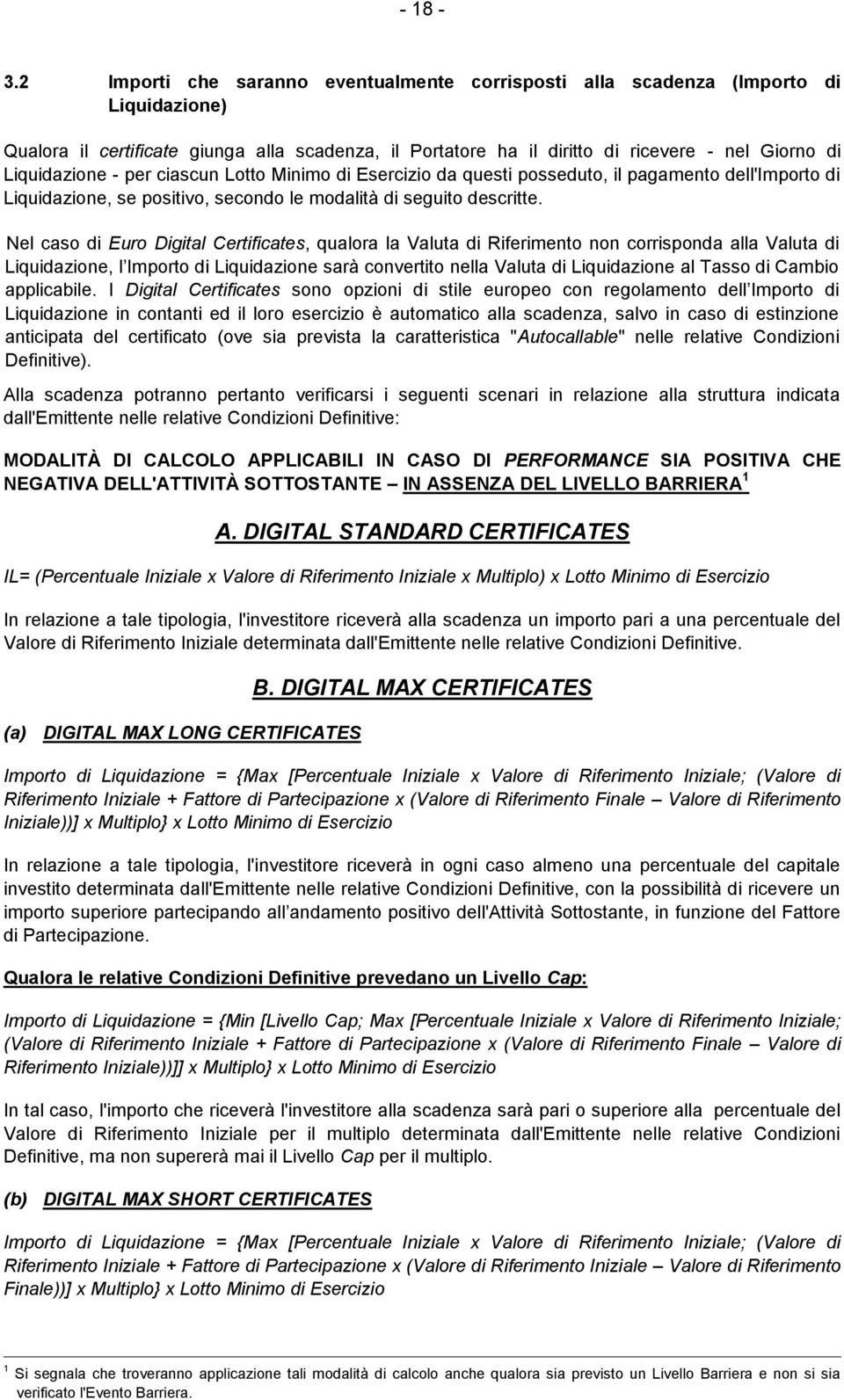 Liquidazione - per ciascun Lotto Minimo di Esercizio da questi posseduto, il pagamento dell'importo di Liquidazione, se positivo, secondo le modalità di seguito descritte.