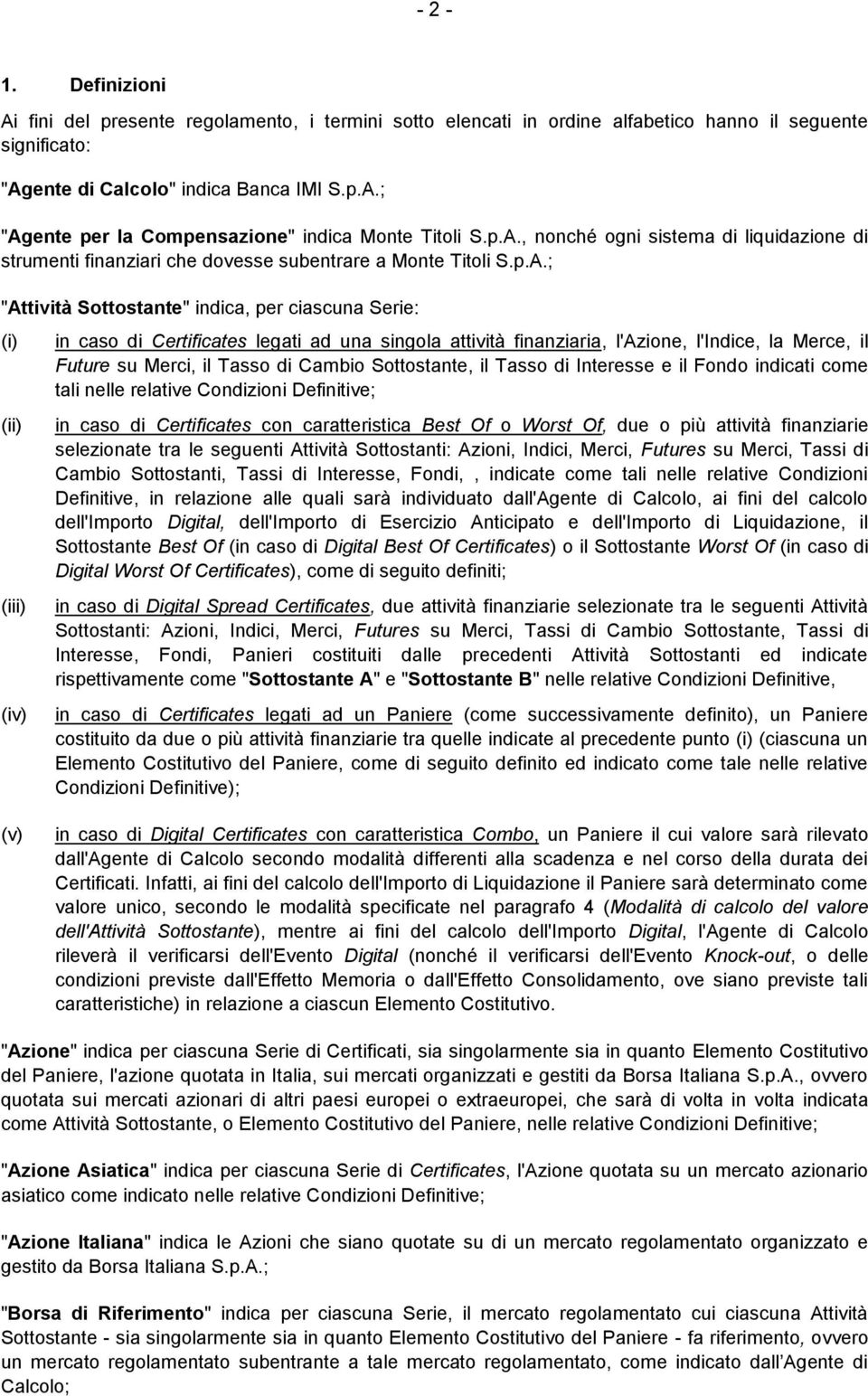 Certificates legati ad una singola attività finanziaria, l'azione, l'indice, la Merce, il Future su Merci, il Tasso di Cambio Sottostante, il Tasso di Interesse e il Fondo indicati come tali nelle