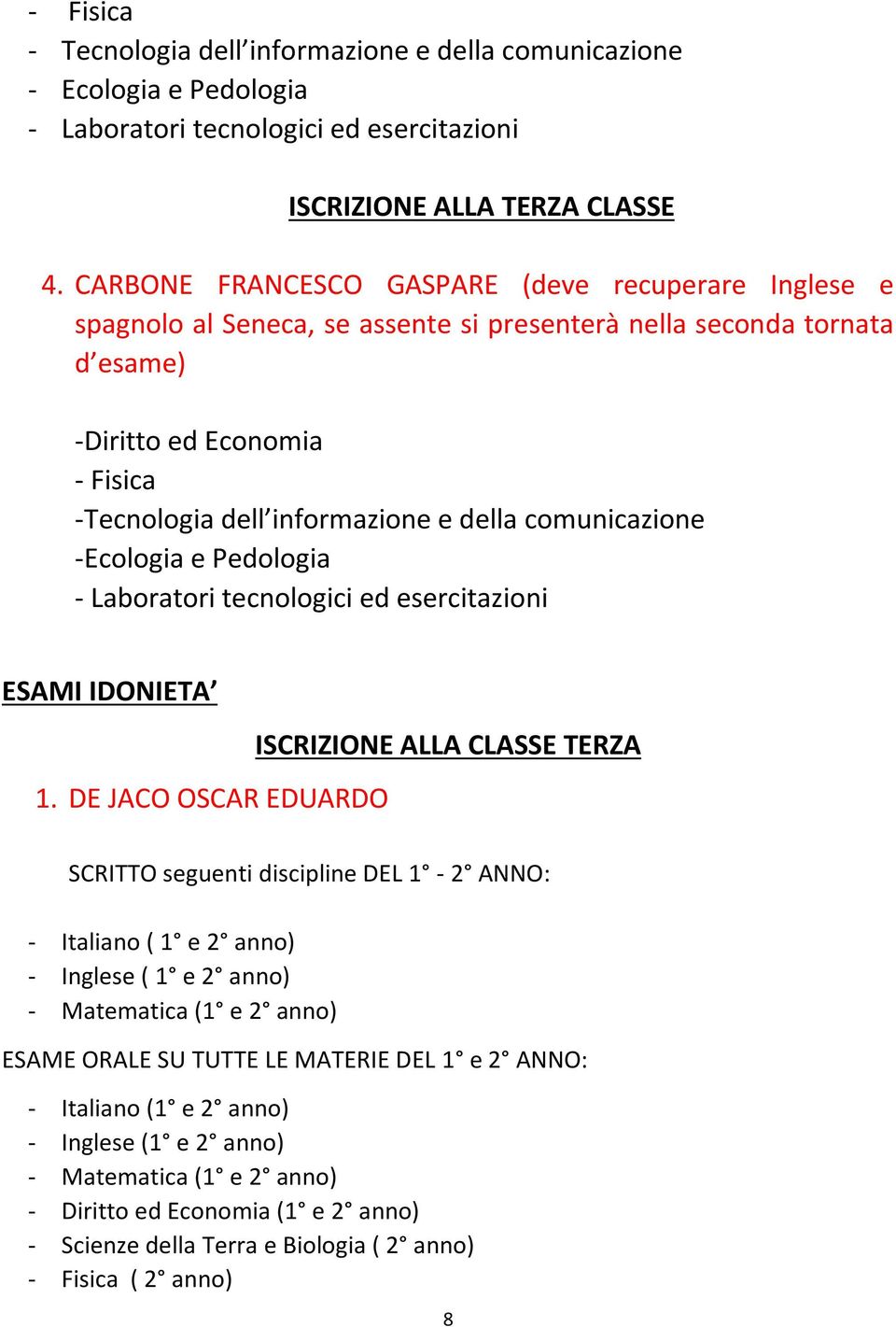 della comunicazione -Ecologia e Pedologia - Laboratori tecnologici ed esercitazioni ESAMI IDONIETA 1.