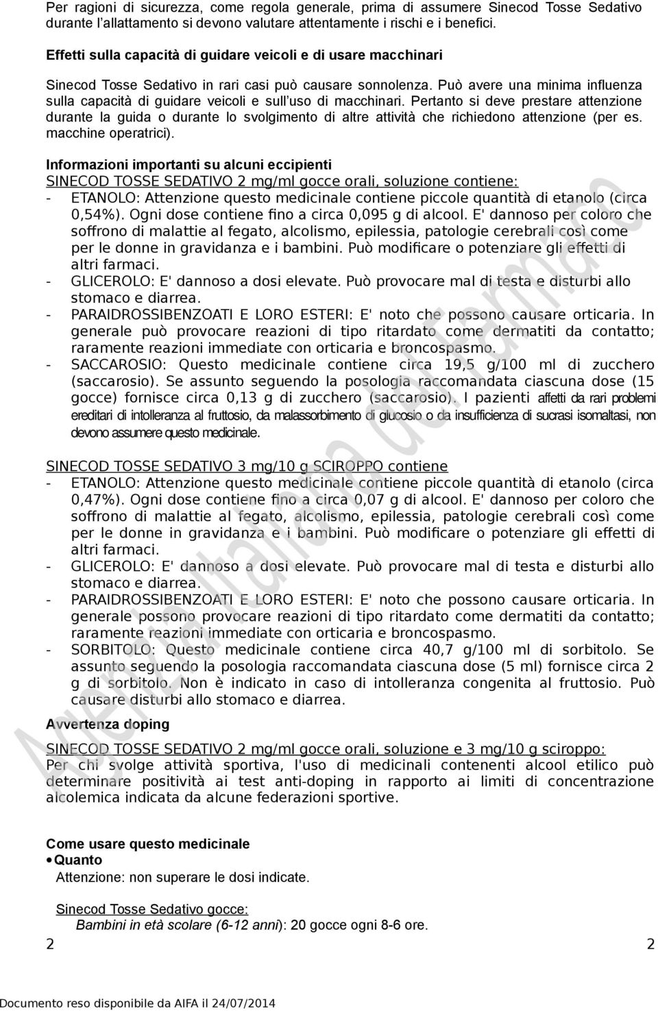 Può avere una minima influenza sulla capacità di guidare veicoli e sull uso di macchinari.