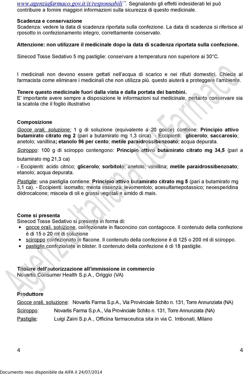 Attenzione: non utilizzare il medicinale dopo la data di scadenza riportata sulla confezione. Sinecod Tosse Sedativo 5 mg pastiglie: conservare a temperatura non superiore ai 30 C.