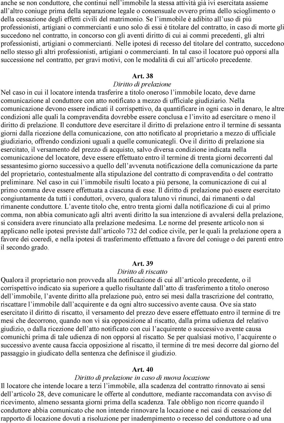 Se l immobile è adibito all uso di più professionisti, artigiani o commercianti e uno solo di essi è titolare del contratto, in caso di morte gli succedono nel contratto, in concorso con gli aventi