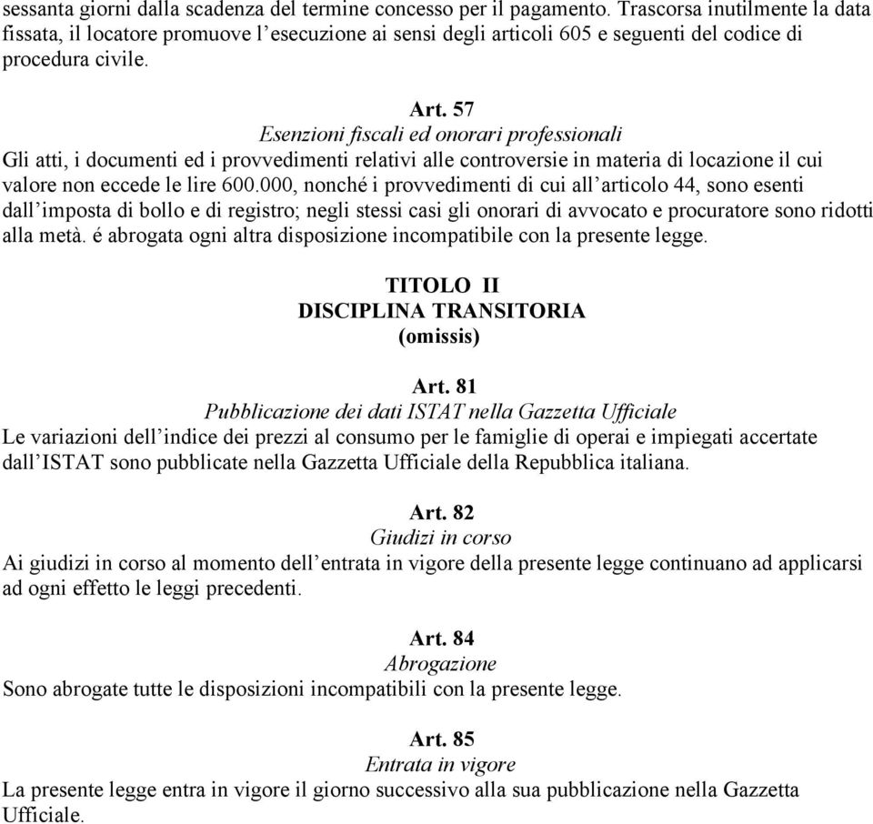 57 Esenzioni fiscali ed onorari professionali Gli atti, i documenti ed i provvedimenti relativi alle controversie in materia di locazione il cui valore non eccede le lire 600.