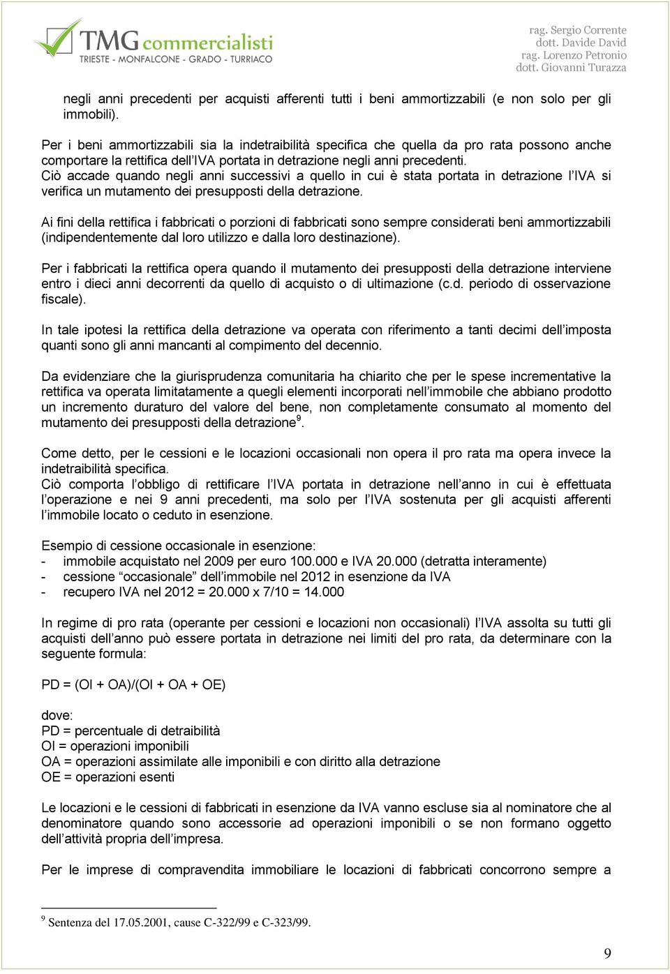 Ciò accade quando negli anni successivi a quello in cui è stata portata in detrazione l IVA si verifica un mutamento dei presupposti della detrazione.