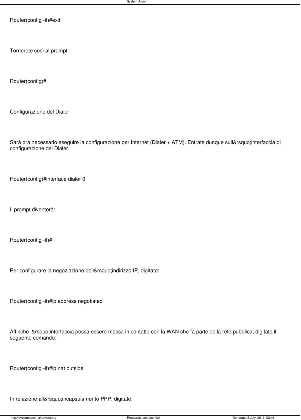 Router(config)#interface dialer 0 Il prompt diventerà: Router(config -if)# Per configurare la negoziazione dell indirizzo IP, digitate: Router(config