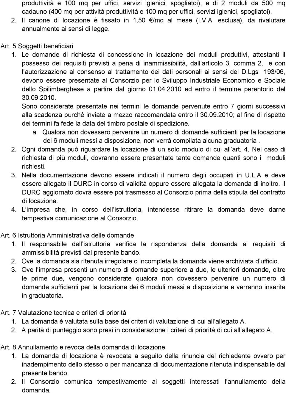 Le domande di richiesta di concessione in locazione dei moduli produttivi, attestanti il possesso dei requisiti previsti a pena di inammissibilità, dall articolo 3, comma 2, e con l autorizzazione al