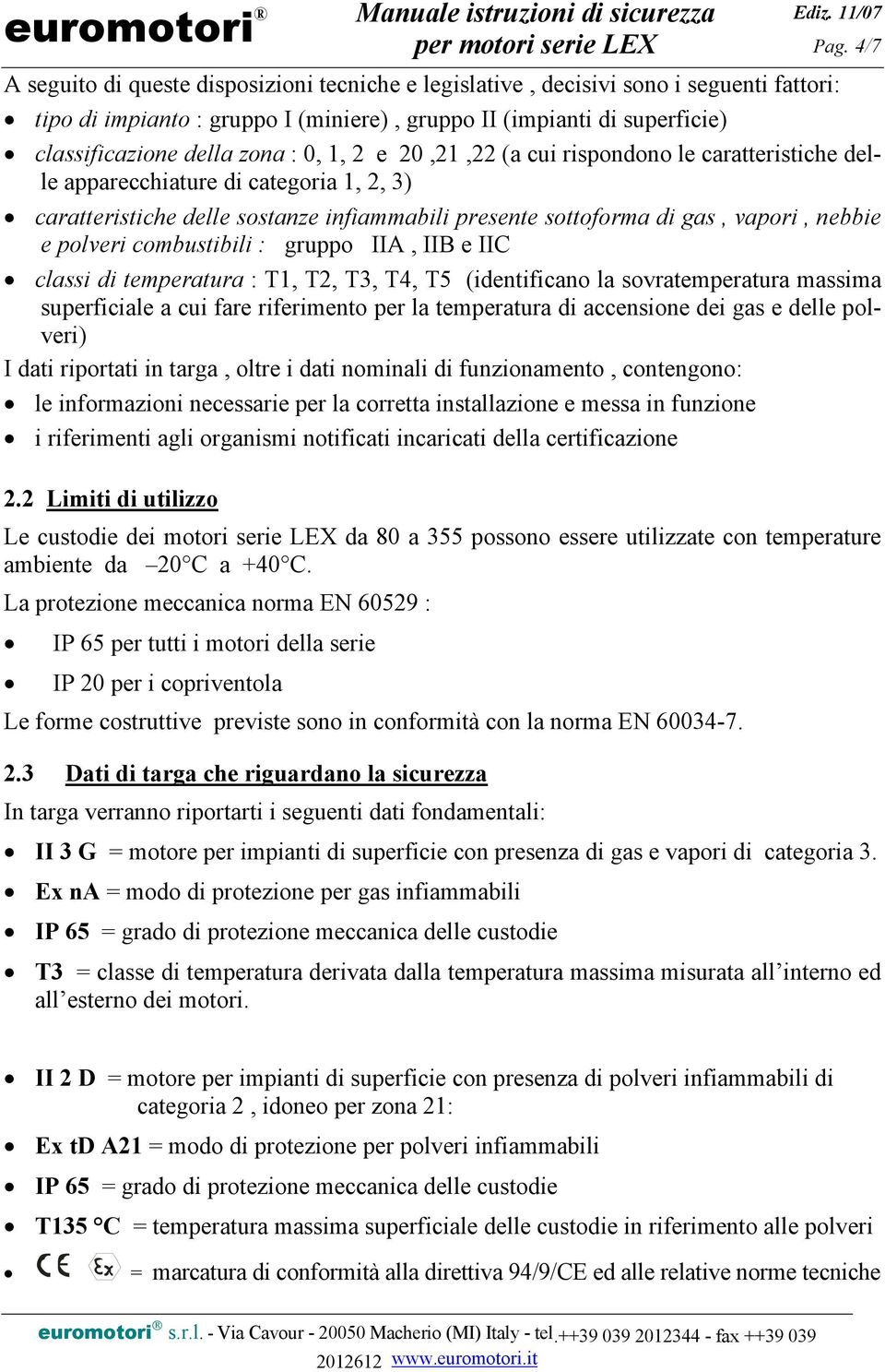 polveri combustibili : gruppo IIA, IIB e IIC classi di temperatura : T1, T2, T3, T4, T5 (identificano la sovratemperatura massima superficiale a cui fare riferimento per la temperatura di accensione