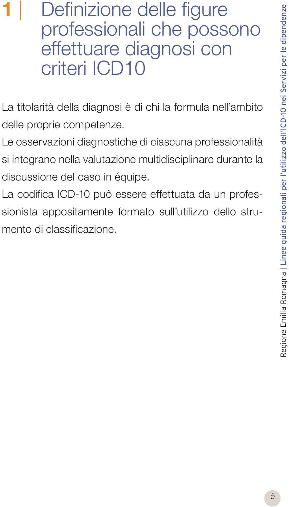 Le osservazioni diagnostiche di ciascuna professionalità si integrano nella valutazione multidisciplinare durante la discussione del caso in