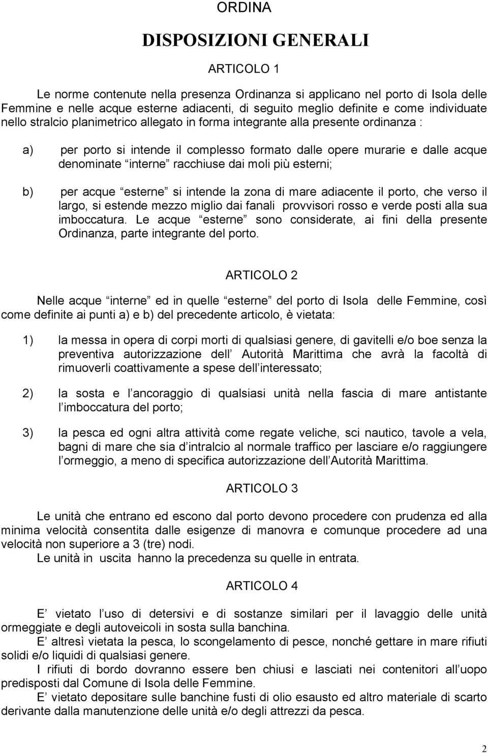 racchiuse dai moli più esterni; b) per acque esterne si intende la zona di mare adiacente il porto, che verso il largo, si estende mezzo miglio dai fanali provvisori rosso e verde posti alla sua