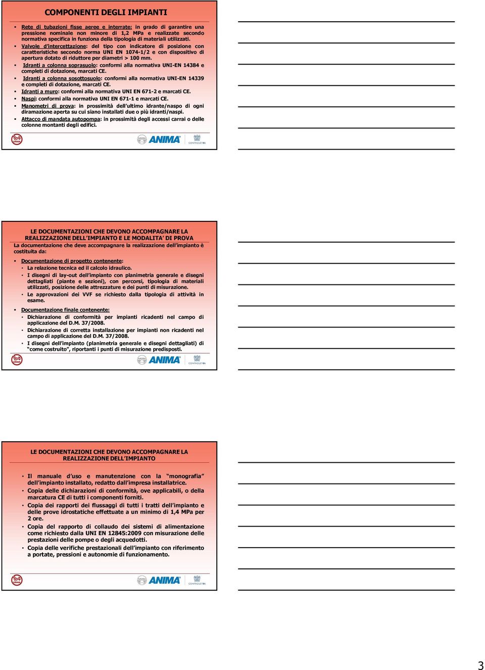 Valvole d intercettazione: del tipo con indicatore di posizione con caratteristiche secondo norma UNI EN 1074-1/2 e con dispositivo di apertura dotato di riduttore per diametri > 100 mm.