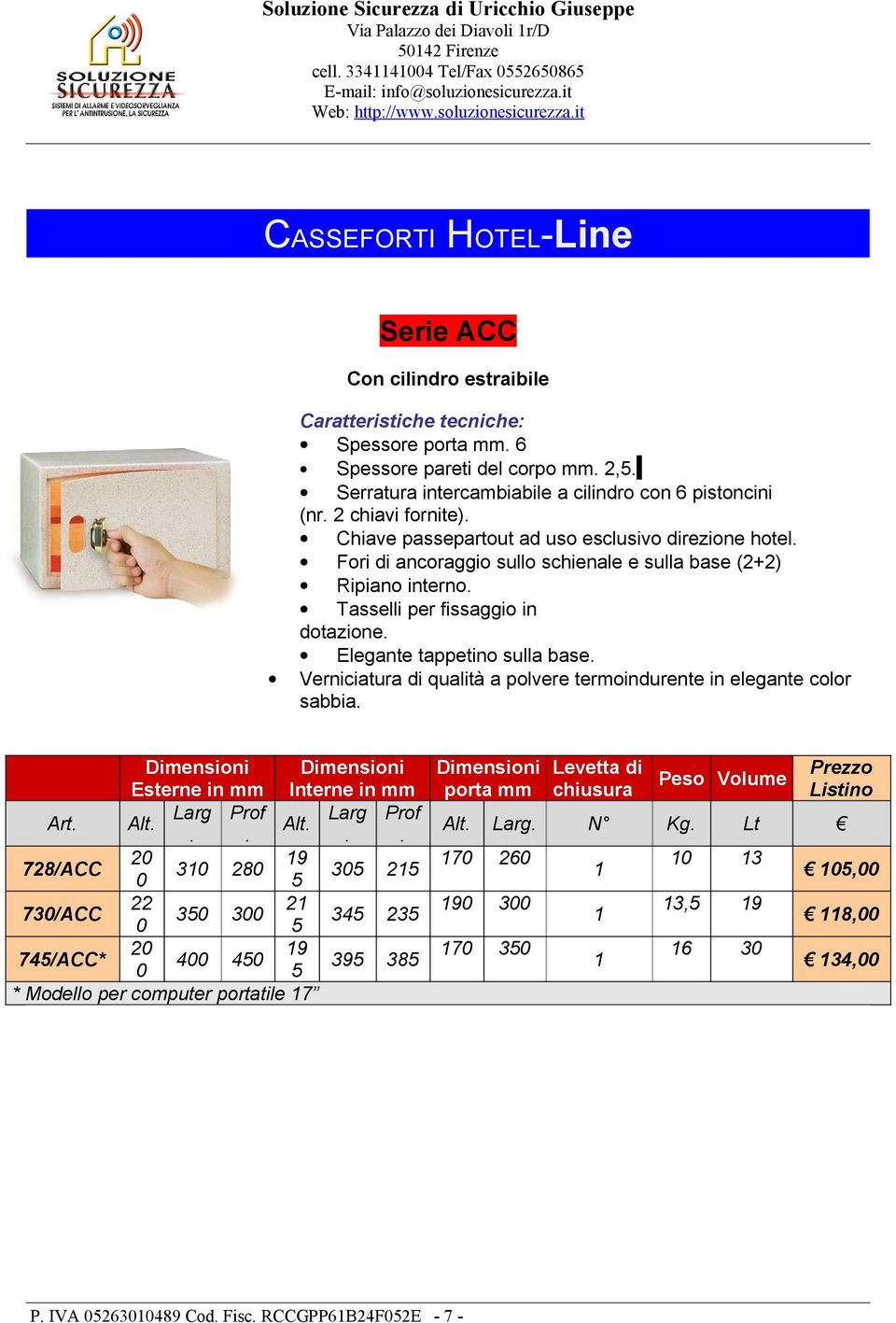 Verniciatura di qualità a polvere termoindurente in elegante color sabbia evetta di Volume Esterne in mm Interne in mm porta mm chiusura arg rof arg rof N t 0 19 170 60 10 13 78/ACC 310 80 305 15 1