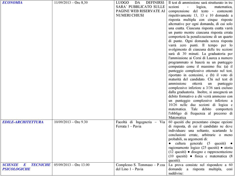 zza del Lino 1 Pavia Il test di ammissione sarà strutturato in tre sezioni - logica, matematica, comprensione del testo - contenenti rispettivamente 13, 13 e 10 domande a risposta multipla con cinque