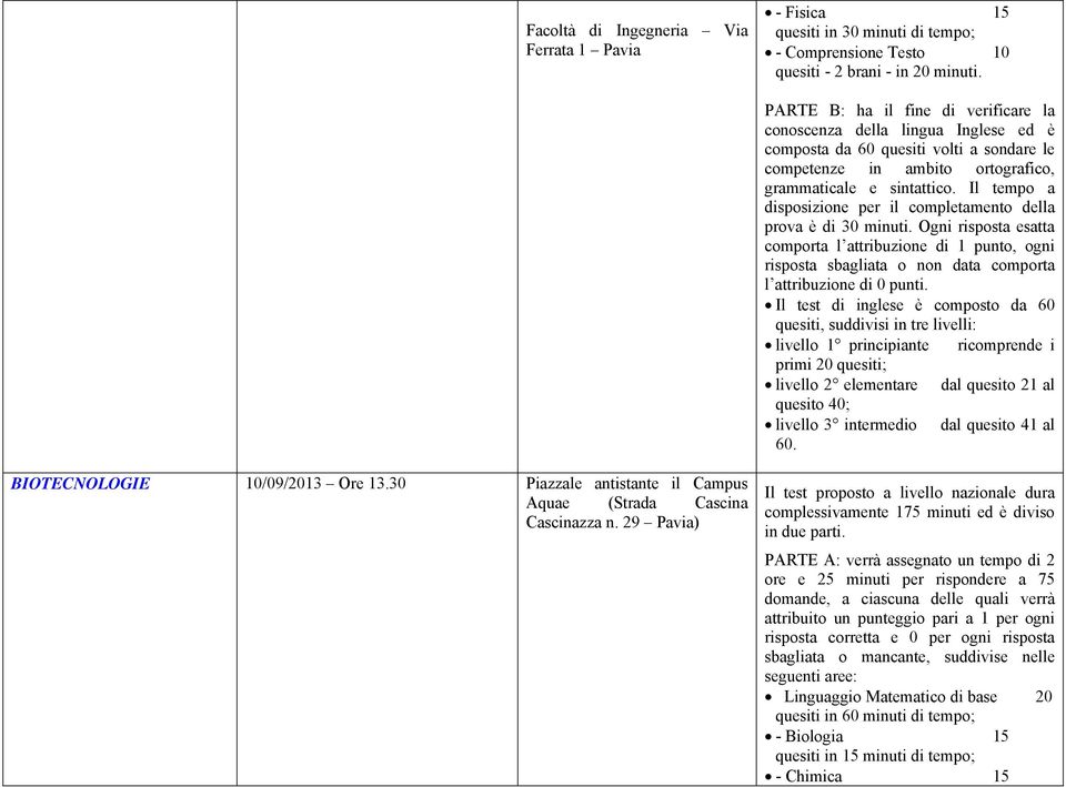 Il tempo a disposizione per il completamento della prova è di 30 minuti. Ogni risposta esatta comporta l attribuzione di 1 punto, ogni risposta sbagliata o non data comporta l attribuzione di 0 punti.