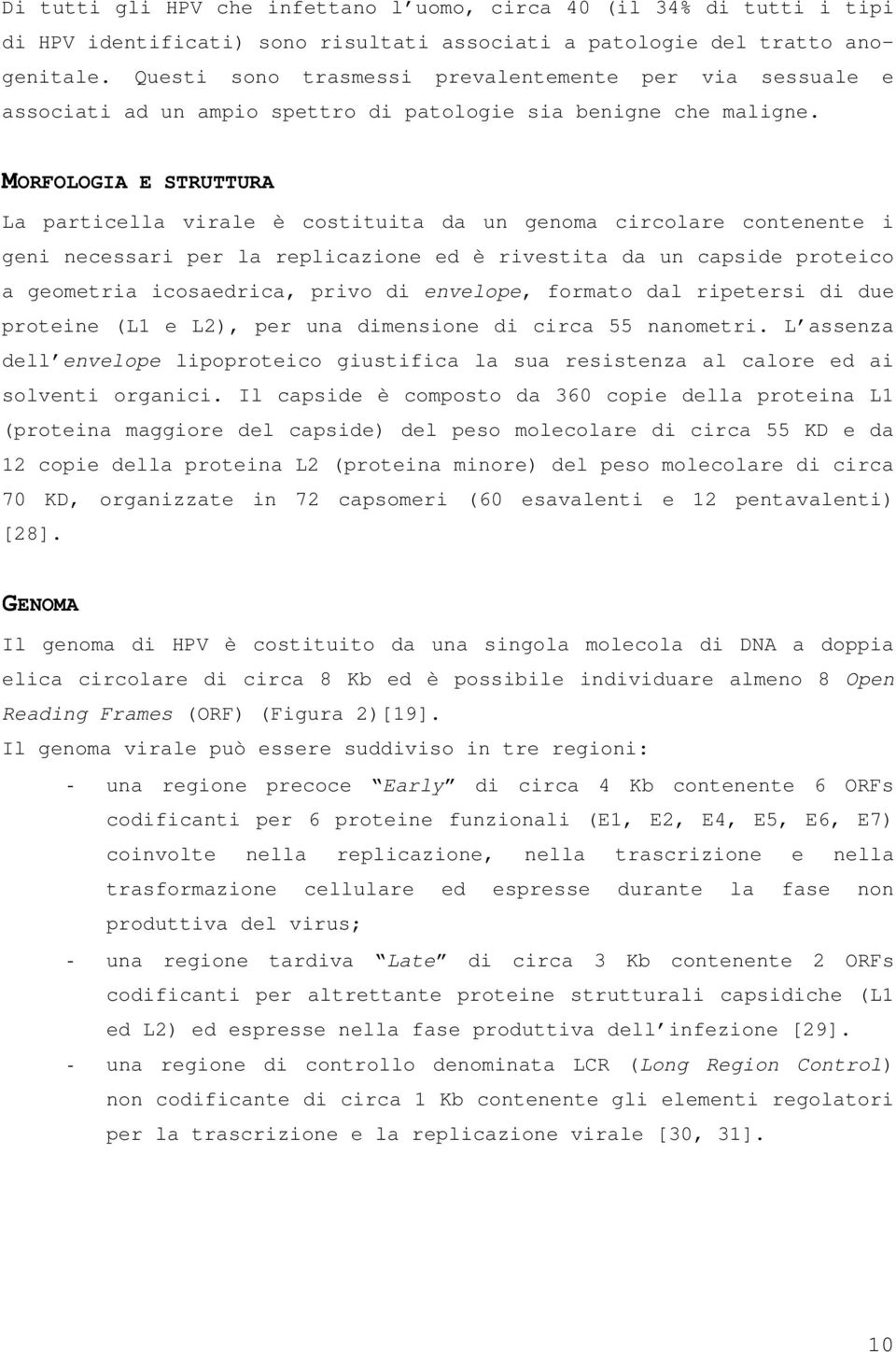 MORFOLOGIA E STRUTTURA La particella virale è costituita da un genoma circolare contenente i geni necessari per la replicazione ed è rivestita da un capside proteico a geometria icosaedrica, privo di