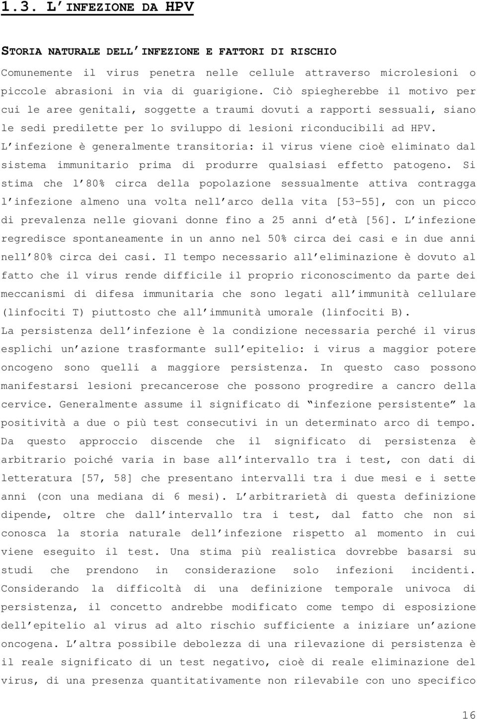 L infezione è generalmente transitoria: il virus viene cioè eliminato dal sistema immunitario prima di produrre qualsiasi effetto patogeno.