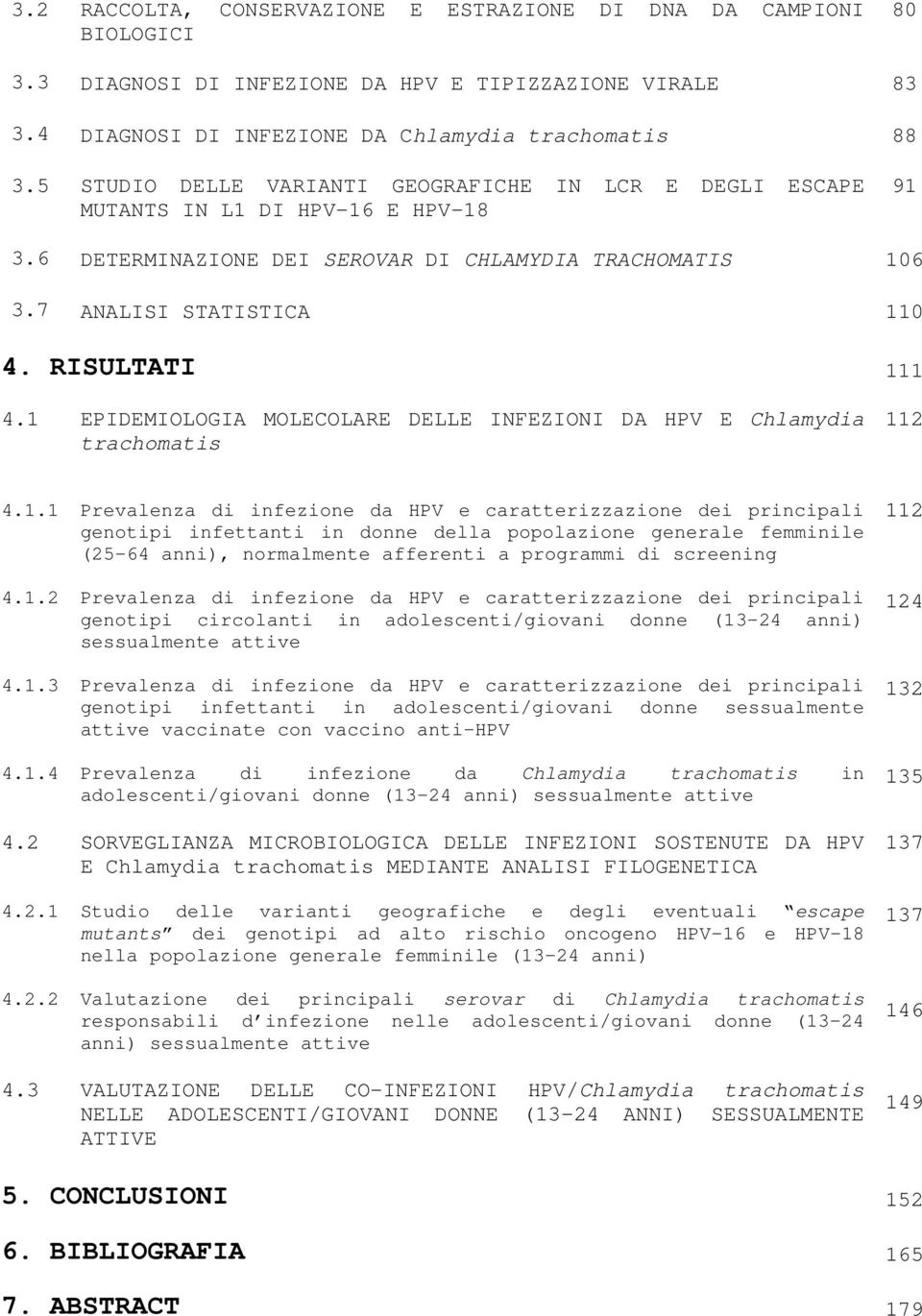 1 EPIDEMIOLOGIA MOLECOLARE DELLE INFEZIONI DA HPV E Chlamydia trachomatis 112 4.1.1 Prevalenza di infezione da HPV e caratterizzazione dei principali genotipi infettanti in donne della popolazione generale femminile (25-64 anni), normalmente afferenti a programmi di screening 4.