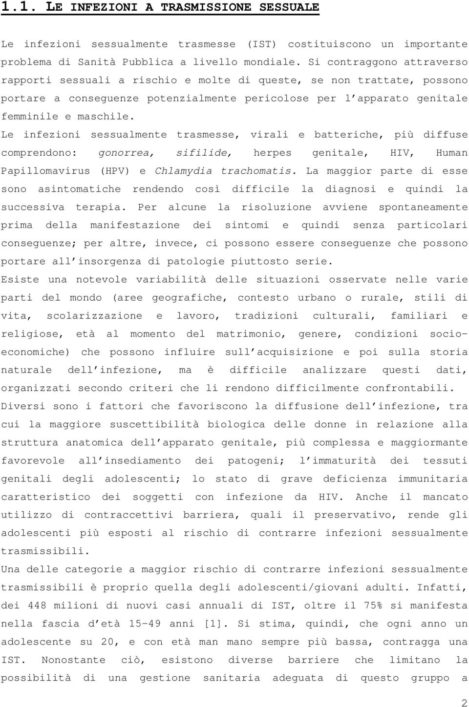 Le infezioni sessualmente trasmesse, virali e batteriche, più diffuse comprendono: gonorrea, sifilide, herpes genitale, HIV, Human Papillomavirus (HPV) e Chlamydia trachomatis.