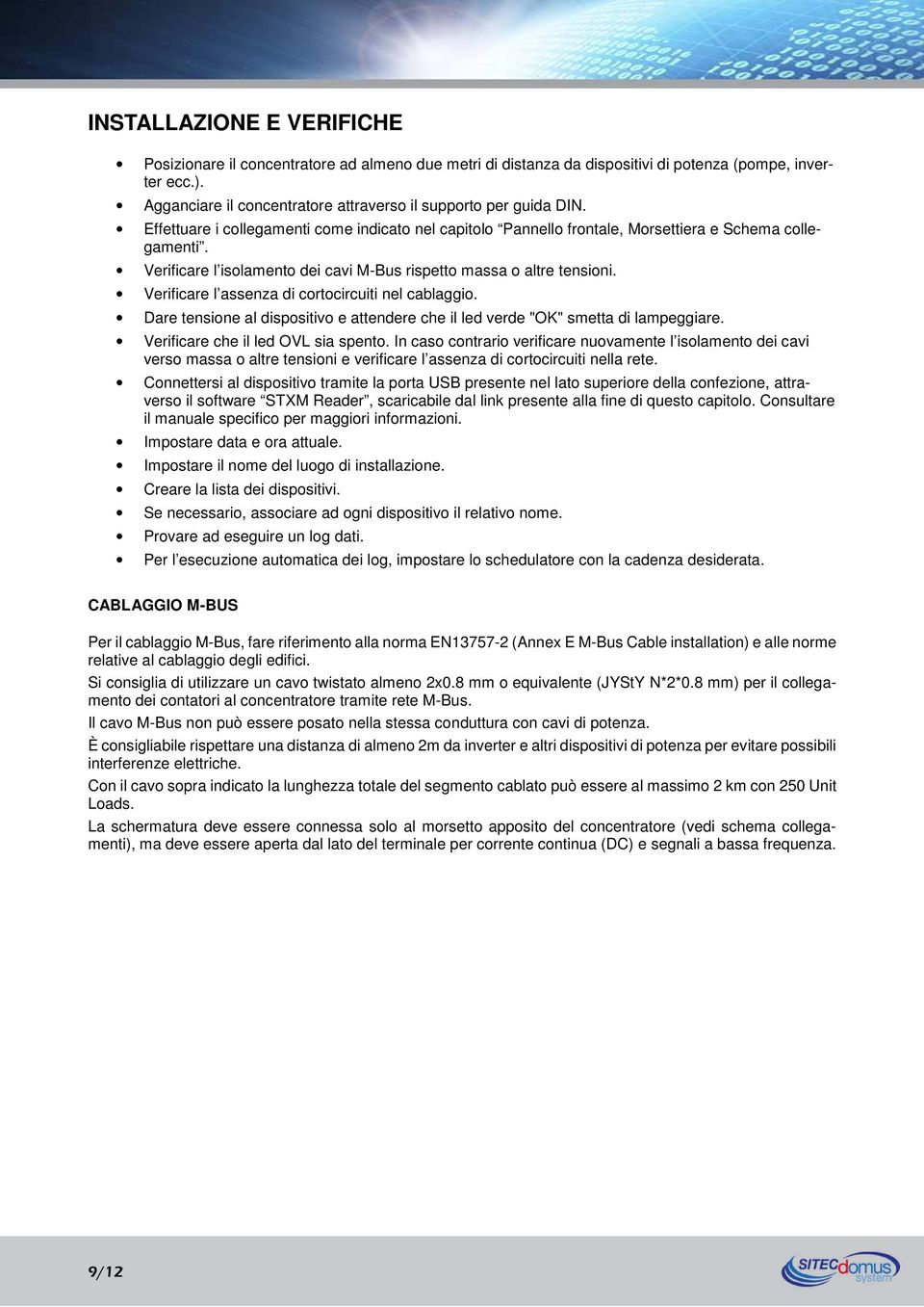 Verificare l isolamento dei cavi M-Bus rispetto massa o altre tensioni. Verificare l assenza di cortocircuiti nel cablaggio.