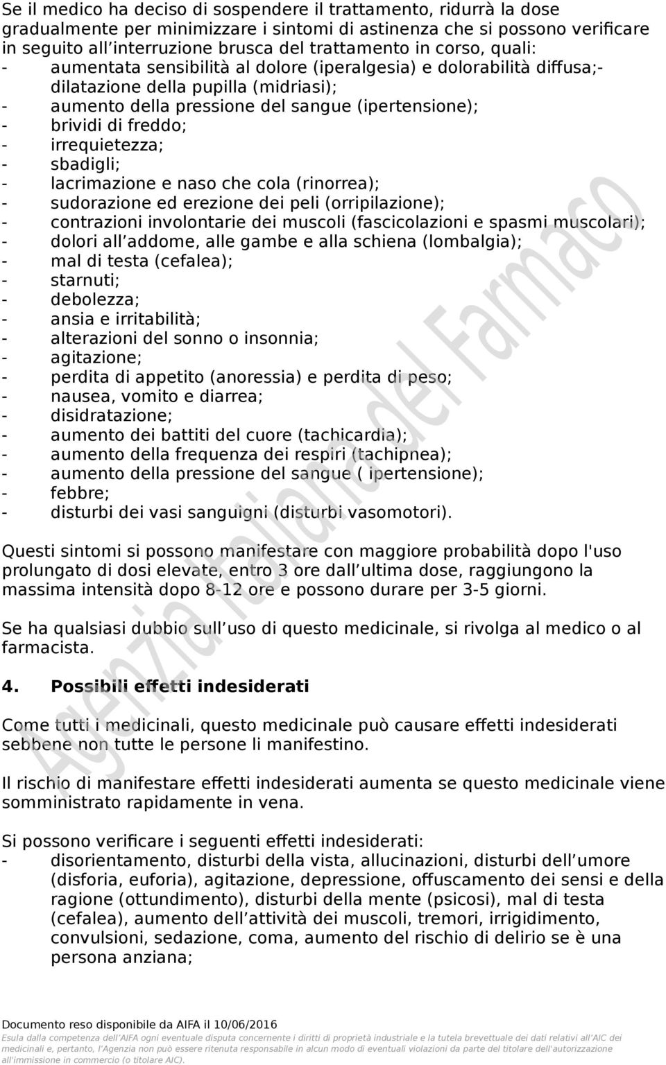 freddo; - irrequietezza; - sbadigli; - lacrimazione e naso che cola (rinorrea); - sudorazione ed erezione dei peli (orripilazione); - contrazioni involontarie dei muscoli (fascicolazioni e spasmi