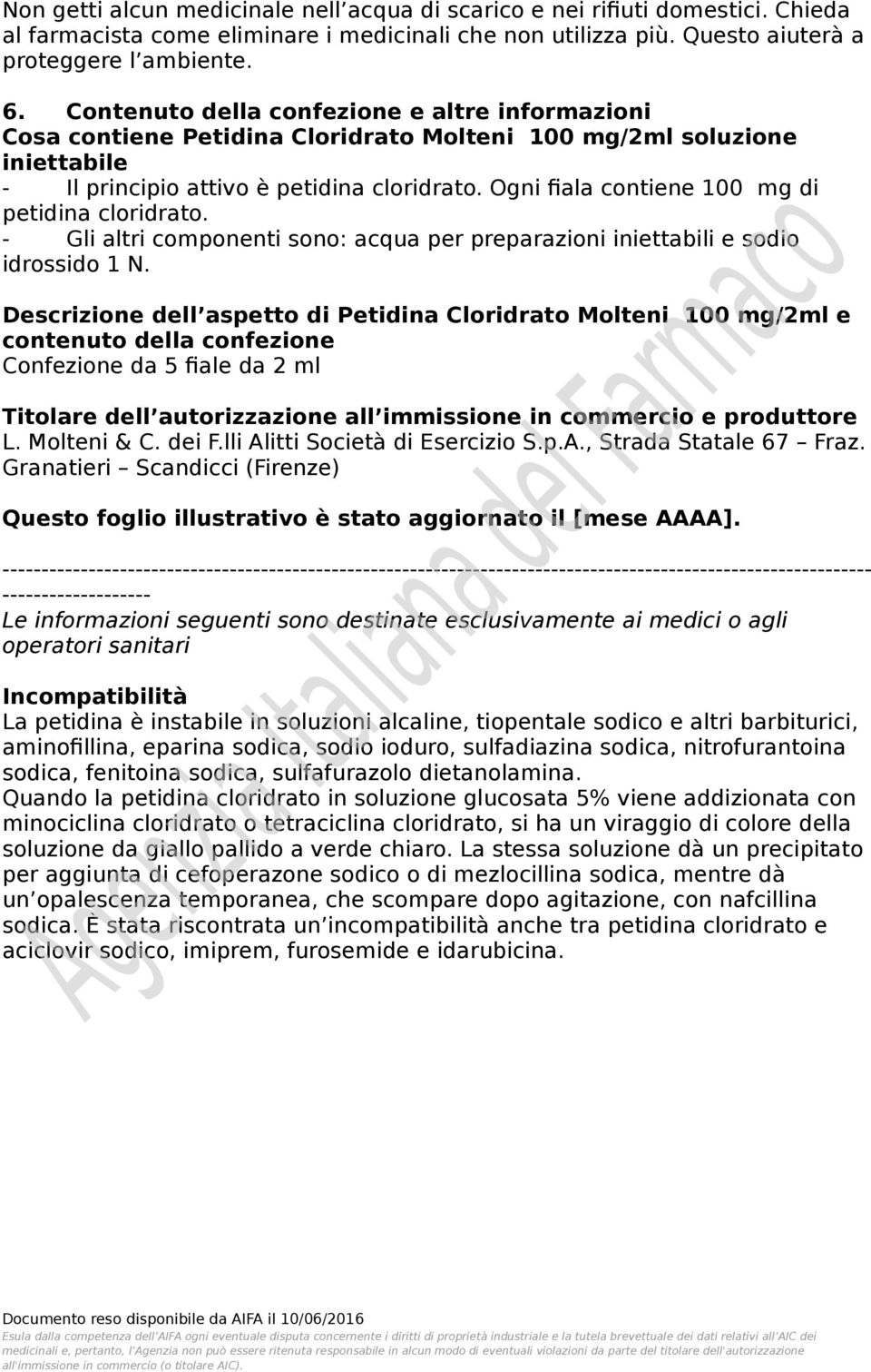 Ogni fiala contiene 100 mg di petidina cloridrato. - Gli altri componenti sono: acqua per preparazioni iniettabili e sodio idrossido 1 N.