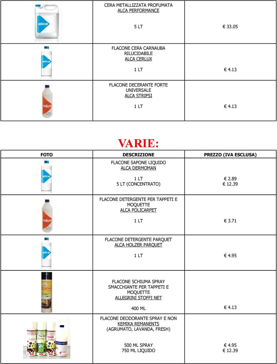 39 FLACONE DETERGENTE PER TAPPETI E MOQUETTE ALCA POLICARPET 3.71 FLACONE DETERGENTE PARQUET ALCA HOLZER PARQUET 4.