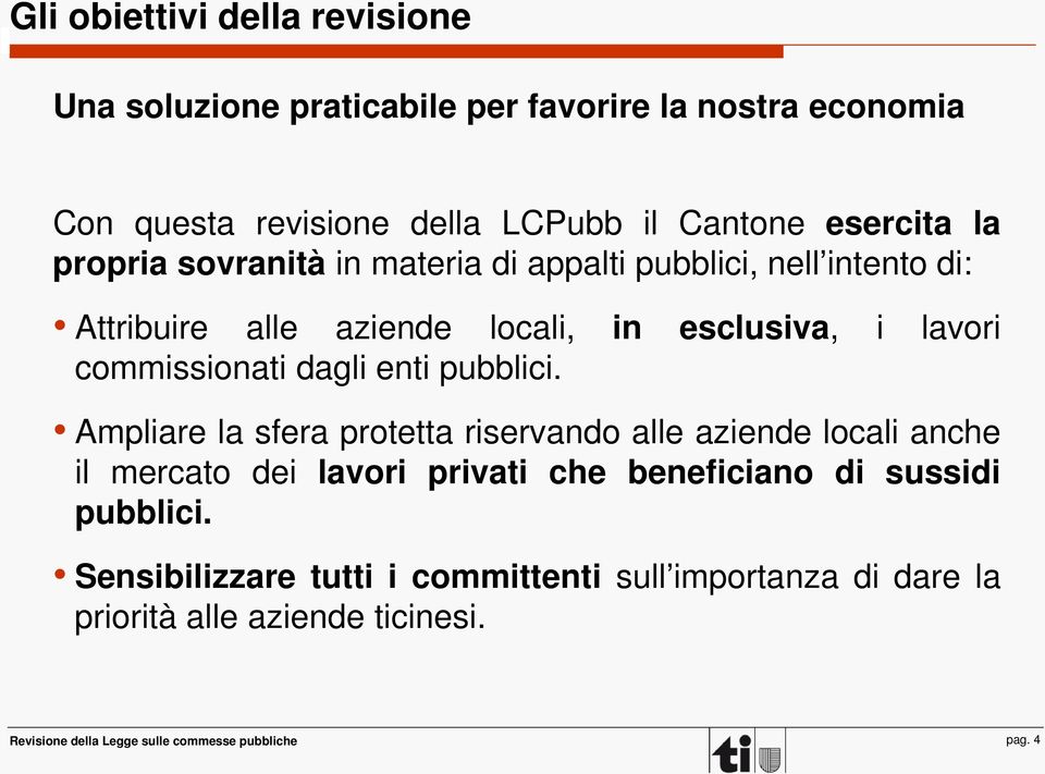 enti pubblici. Ampliare la sfera protetta riservando alle aziende locali anche il mercato dei lavori privati che beneficiano di sussidi pubblici.